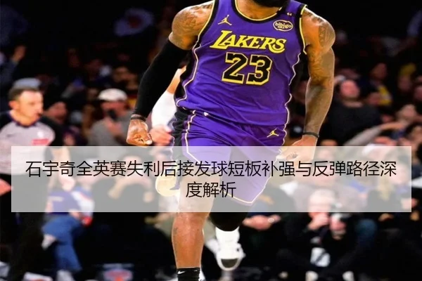 石宇奇全英赛失利后接发球短板补强与反弹路径深度解析
